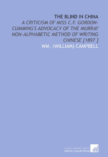 Imagen de archivo de The Blind in China: A Criticism of Miss C.F. Gordon-Cumming's Advocacy of the Murray Non-Alphabetic Method of Writing Chinese [1897 ] a la venta por Revaluation Books