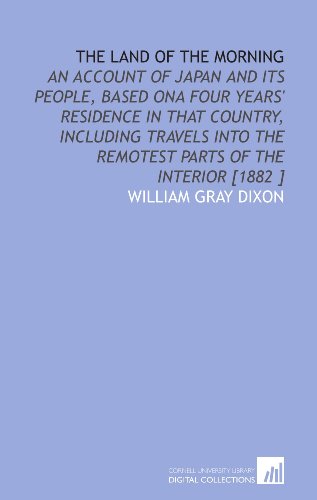 Beispielbild fr The Land of the Morning: An Account of Japan and Its People, Based Ona Four Years' Residence in That Country, Including Travels Into the Remotest Parts of the Interior [1882 ] zum Verkauf von Revaluation Books