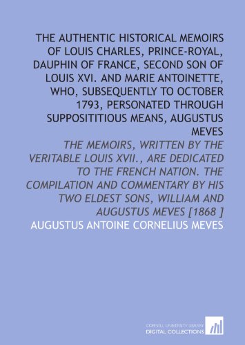9781112452505: The authentic historical memoirs of Louis Charles, prince-royal, dauphin of France, second son of Louis XVI. and Marie Antoinette, who, subsequently ... sons, William and Augustus Meves [1868 ]