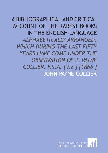 A Bibliographical and Critical Account of the Rarest Books in the English Language (9781112459009) by Collier, John Payne