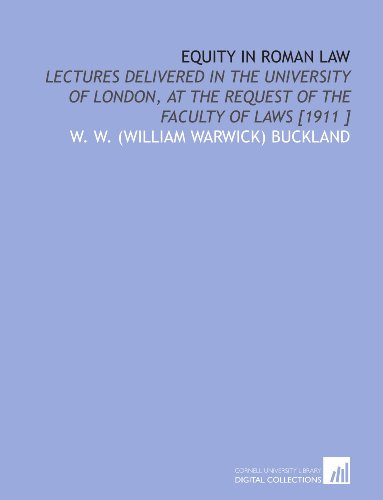 Imagen de archivo de Equity in Roman Law: Lectures Delivered in the University of London, at the Request of the Faculty of Laws [1911 ] a la venta por Revaluation Books