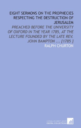 9781112462238: Eight Sermons on the Prophecies Respecting the Destruction of Jerusalem: Preached Before the University of Oxford in the Year 1785, at the Lecture Founded by the Late Rev. John Bampton ... [1785 ]