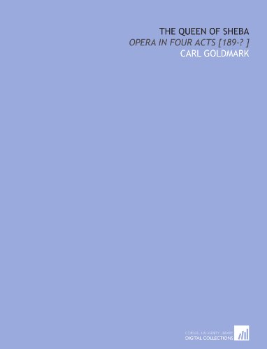 The Queen of Sheba: Opera in Four Acts [189-? ] (9781112462528) by Goldmark, Carl