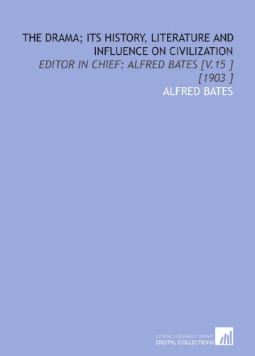 The Drama; Its History, Literature and Influence on Civilization: Editor in Chief: Alfred Bates [V.15 ] [1903 ] (9781112463761) by Bates, Alfred