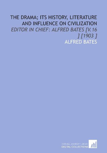 The Drama; Its History, Literature and Influence on Civilization: Editor in Chief: Alfred Bates [V.16 ] [1903 ] (9781112463778) by Bates, Alfred