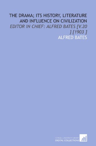 The Drama; Its History, Literature and Influence on Civilization: Editor in Chief: Alfred Bates [V.20 ] [1903 ] (9781112463815) by Bates, Alfred