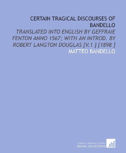 Imagen de archivo de Certain Tragical Discourses of Bandello Translated Into English by Geffraie Fenton Anno 1567; with an Introd. by Robert Langton Douglas [V.1 ] [1898 ] a la venta por Isaiah Thomas Books & Prints, Inc.