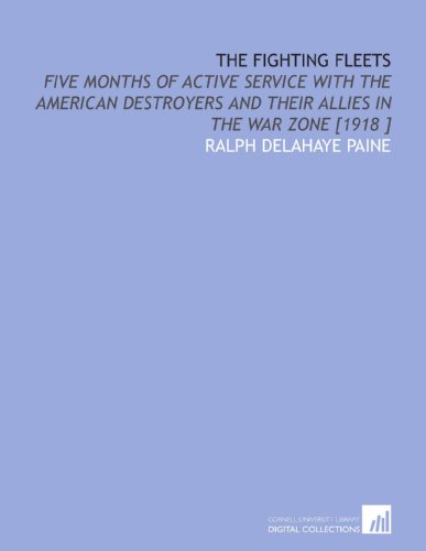 The Fighting Fleets: Five Months of Active Service With the American Destroyers and Their Allies in the War Zone [1918 ] (9781112465673) by Paine, Ralph Delahaye