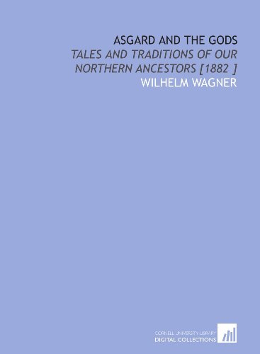 Asgard and the Gods: Tales and Traditions of Our Northern Ancestors [1882 ] (9781112468209) by Wagner, Wilhelm