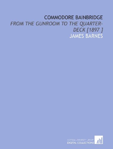 Imagen de archivo de Commodore Bainbridge: From the Gunroom to the Quarter-Deck [1897 ] a la venta por Revaluation Books