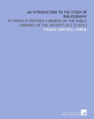 Stock image for An Introduction to the Study of Bibliography: To Which is Prefixed a Memoir on the Public Libraries of the Antients [V.2 ] [1814 ] for sale by Revaluation Books