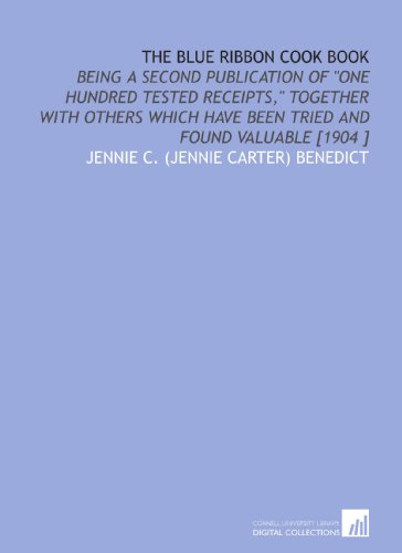Stock image for The Blue Ribbon Cook Book: Being a Second Publication of "One Hundred Tested Receipts," Together With Others Which Have Been Tried and Found Valuable [1904 ] for sale by Revaluation Books