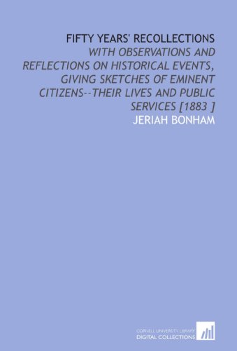 Stock image for Fifty Years' Recollections: With Observations and Reflections on Historical Events, Giving Sketches of Eminent Citizens--Their Lives and Public Services [1883 ] for sale by Revaluation Books