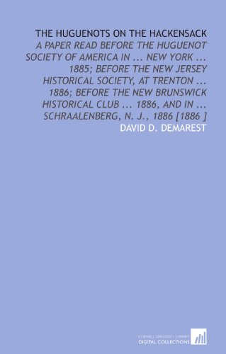 Imagen de archivo de The Huguenots on the Hackensack: A Paper Read Before the Huguenot Society of America in . New York . 1885; Before the New Jersey Historical Society, . in . Schraalenberg, N. J., 1886 [1886 ] a la venta por Revaluation Books