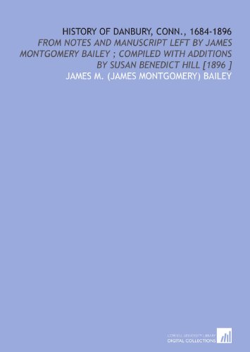 Stock image for History of Danbury, Conn., 1684-1896: From Notes and Manuscript Left by James Montgomery Bailey ; Compiled With Additions by Susan Benedict Hill [1896 ] for sale by Revaluation Books