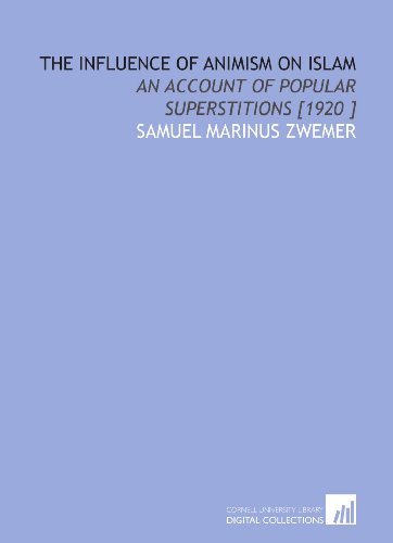 The Influence of Animism on Islam: An Account of Popular Superstitions [1920 ] - Zwemer, Samuel Marinus