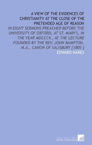 9781112476969: A View of the Evidences of Christianity at the Close of the Pretended Age of Reason: In Eight Sermons Preached Before the University of Oxford, at St. ... Bampton, M.a., Canon of Salisbury [1805 ]