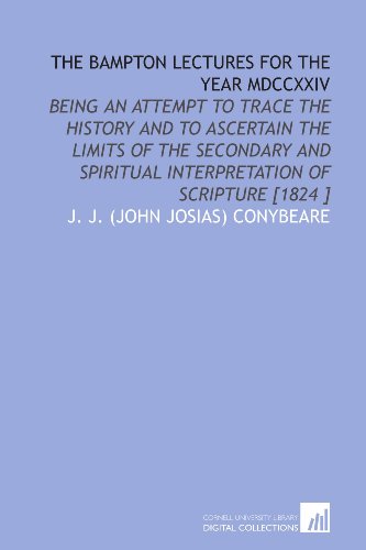 Imagen de archivo de The Bampton Lectures for the Year MDCCXXIV: Being an Attempt to Trace the History and to Ascertain the Limits of the Secondary and Spiritual Interpretation of Scripture [1824 ] a la venta por Revaluation Books