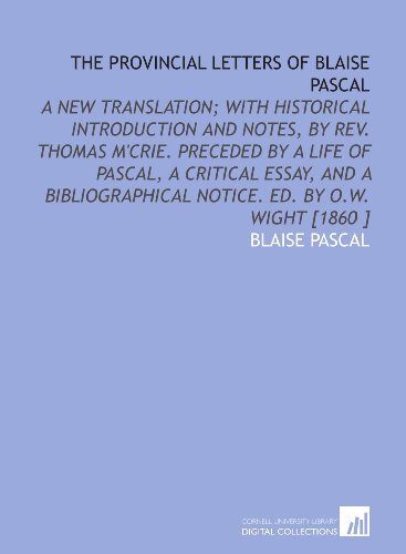 9781112480881: The Provincial Letters of Blaise Pascal: A New Translation; With Historical Introduction and Notes, by Rev. Thomas M'Crie. Preceded by a Life of ... Notice. Ed. By O.W. Wight [1860 ]