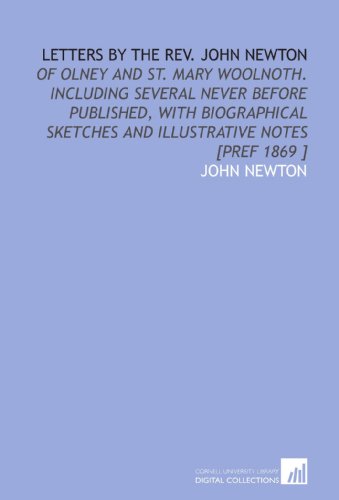 Letters by the Rev. John Newton: Of Olney and St. Mary Woolnoth. Including Several Never Before Published, With Biographical Sketches and Illustrative Notes [Pref 1869 ] (9781112481314) by Newton, John