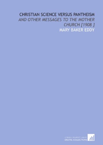 Christian Science Versus Pantheism: And Other Messages to the Mother Church [1908 ] (9781112481444) by Eddy, Mary Baker