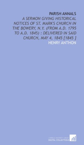 Stock image for Parish Annals: A Sermon Giving Historical Notices of St. Mark's Church in the Bowery, N.Y. (From a.D. 1795 to a.D. 1845) : Delivered in Said Church, May 4, 1845 [1845 ] for sale by Revaluation Books