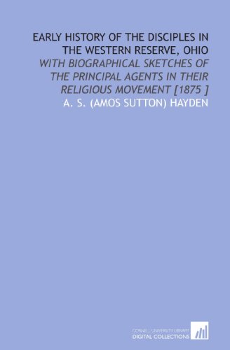 Stock image for Early History of the Disciples in the Western Reserve, Ohio: With Biographical Sketches of the Principal Agents in Their Religious Movement [1875 ] for sale by Revaluation Books