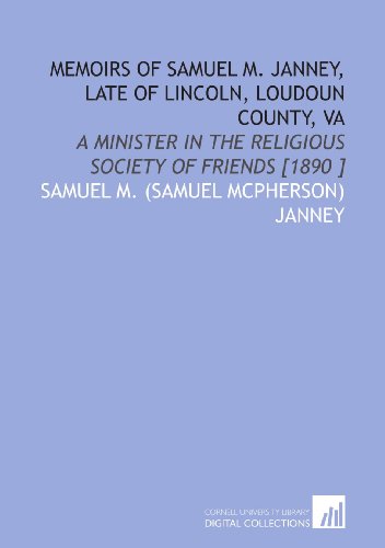 Stock image for Memoirs of Samuel M. Janney, Late of Lincoln, Loudoun County, Va: A Minister in the Religious Society of Friends [1890 ] for sale by Revaluation Books