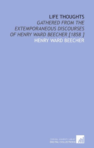 Life Thoughts: Gathered From the Extemporaneous Discourses of Henry Ward Beecher [1858 ] (9781112482649) by Beecher, Henry Ward