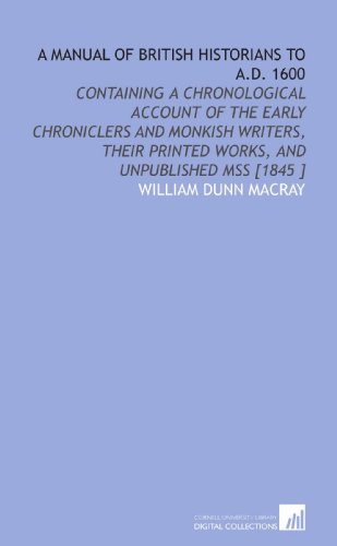 Stock image for A Manual of British Historians to a.D. 1600: Containing a Chronological Account of the Early Chroniclers and Monkish Writers, Their Printed Works, and Unpublished Mss [1845 ] for sale by Revaluation Books