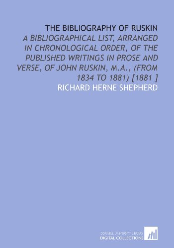 Beispielbild fr The Bibliography of Ruskin: A Bibliographical List, Arranged in Chronological Order, of the Published Writings in Prose and Verse, of John Ruskin, M.a., (From 1834 to 1881) [1881 ] zum Verkauf von Revaluation Books