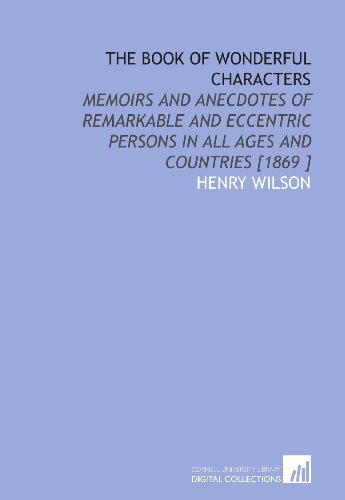 Stock image for The Book of Wonderful Characters: Memoirs and Anecdotes of Remarkable and Eccentric Persons in All Ages and Countries [1869 ] for sale by Revaluation Books