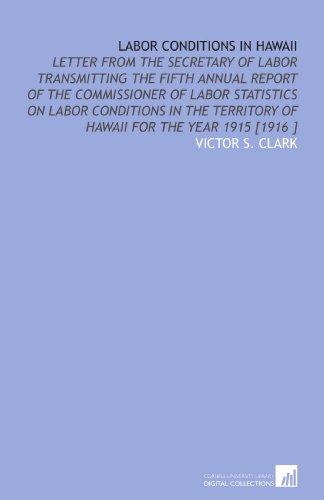 Stock image for Labor Conditions in Hawaii: Letter From the Secretary of Labor Transmitting the Fifth Annual Report of the Commissioner of Labor Statistics on Labor Conditions . of Hawaii for the Year 1915 [1916 ] for sale by Revaluation Books