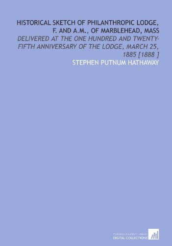 9781112485299: Historical Sketch of Philanthropic Lodge, F. And a.M., of Marblehead, Mass: Delivered at the One Hundred and Twenty-Fifth Anniversary of the Lodge, March 25, 1885 [1888 ]
