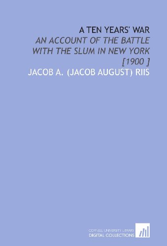Beispielbild fr A Ten Years' War: An Account of the Battle With the Slum in New York [1900 ] zum Verkauf von Revaluation Books