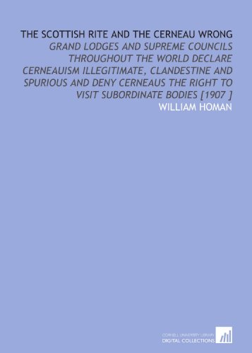 Stock image for The Scottish Rite and the Cerneau Wrong: Grand Lodges and Supreme Councils Throughout the World Declare Cerneauism Illegitimate, Clandestine and Spurious . Right to Visit Subordinate Bodies [1907 ] for sale by Revaluation Books