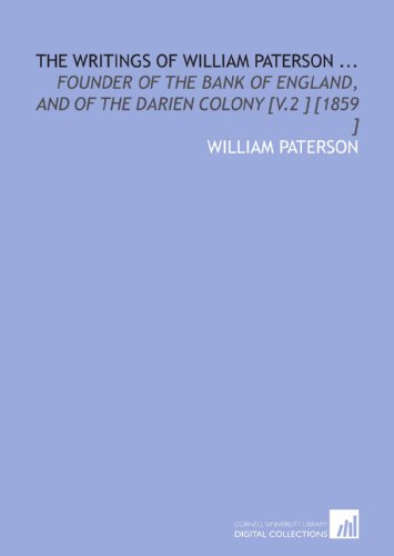 The Writings of William Paterson ...: Founder of the Bank of England, and of the Darien Colony [V.2 ] [1859 ] (9781112486265) by Paterson, William