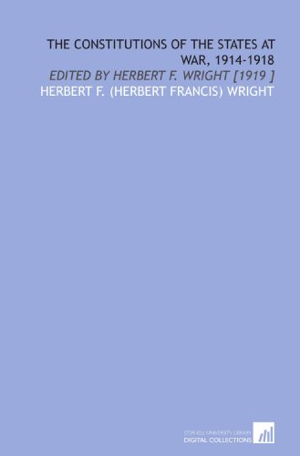 Imagen de archivo de The Constitutions of the States at War, 1914-1918: Edited by Herbert F. Wright [1919 ] a la venta por Revaluation Books