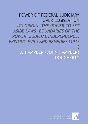 Imagen de archivo de Power of Federal Judiciary Over Legislation: Its Origin, the Power to Set Aside Laws, Boundaries of the Power, Judicial Independence, Existing Evils and Remedies [1912 ] a la venta por Revaluation Books