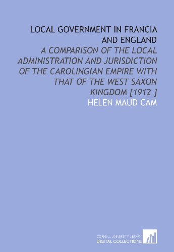 Stock image for Local Government in Francia and England: A Comparison of the Local Administration and Jurisdiction of the Carolingian Empire With That of the West Saxon Kingdom [1912 ] for sale by Revaluation Books