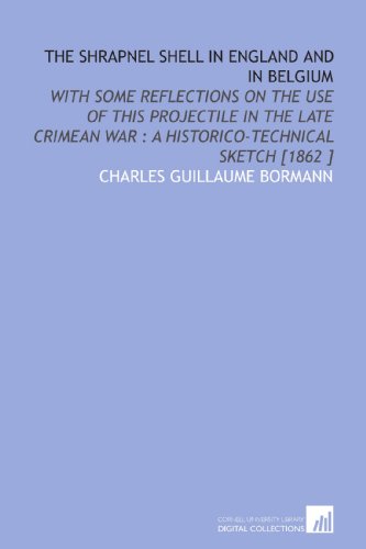 Stock image for The Shrapnel Shell in England and in Belgium: With Some Reflections on the Use of This Projectile in the Late Crimean War : a Historico-Technical Sketch [1862 ] for sale by Revaluation Books
