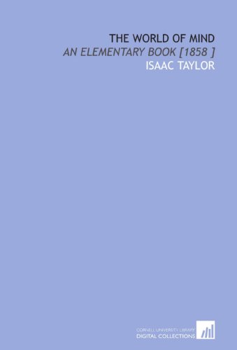 The World of Mind: An Elementary Book [1858 ] (9781112488788) by Taylor, Isaac