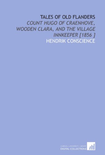 Tales of Old Flanders: Count Hugo of Craenhove, Wooden Clara, and the Village Innkeeper [1856 ] (9781112488900) by Conscience, Hendrik