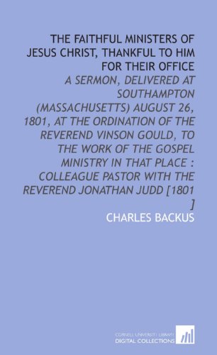 Stock image for The Faithful Ministers of Jesus Christ, Thankful to Him for Their Office: A Sermon, Delivered at Southampton (Massachusetts) August 26, 1801, at the Ordination . With the Reverend Jonathan Judd [1801 ] for sale by Revaluation Books