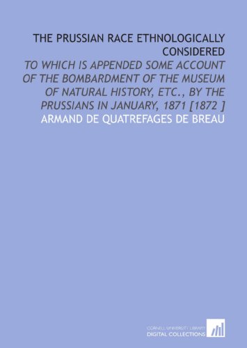 Beispielbild fr The Prussian Race Ethnologically Considered: To Which is Appended Some Account of the Bombardment of the Museum of Natural History, Etc., by the Prussians in January, 1871 [1872 ] zum Verkauf von Revaluation Books