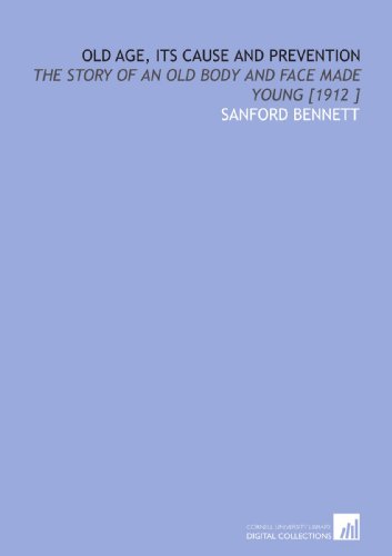 Beispielbild fr Old Age, Its Cause and Prevention: The Story of an Old Body and Face Made Young [1912 ] zum Verkauf von Revaluation Books