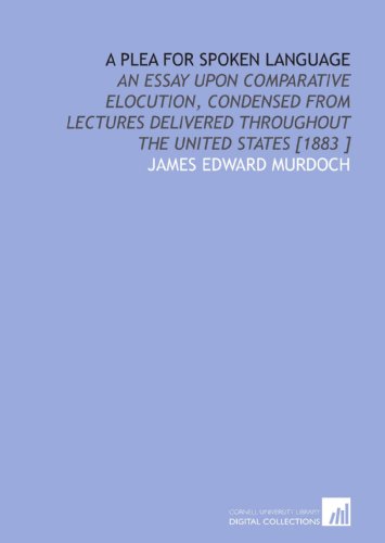 9781112491153: A Plea for Spoken Language: An Essay Upon Comparative Elocution, Condensed From Lectures Delivered Throughout the United States [1883 ]