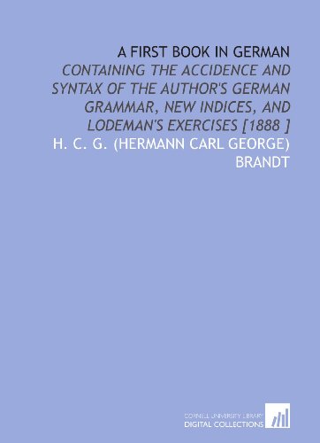 Imagen de archivo de A First Book in German: Containing the Accidence and Syntax of the Author's German Grammar, New Indices, and Lodeman's Exercises [1888 ] a la venta por Revaluation Books