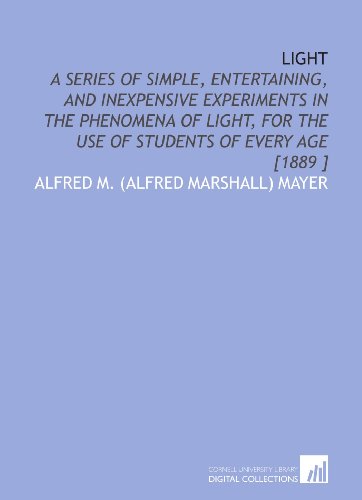 Stock image for Light: A Series of Simple, Entertaining, and Inexpensive Experiments in the Phenomena of Light, for the Use of Students of Every Age [1889 ] for sale by Revaluation Books