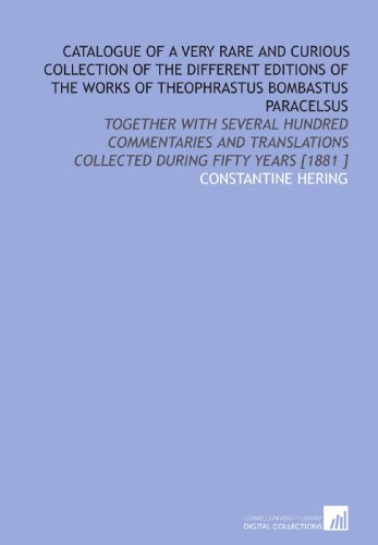 Stock image for Catalogue of a Very Rare and Curious Collection of the Different Editions of the Works of Theophrastus Bombastus Paracelsus: Together With Several Hundred . Collected During Fifty Years [1881 ] for sale by Revaluation Books